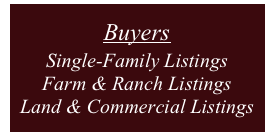 Buyers
Single-Family Listings
Farm & Ranch Listings
Land & Commercial Listings